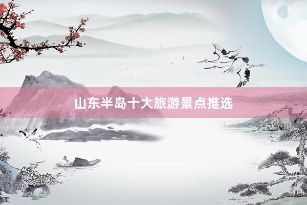 山东半岛十大旅游景点推选