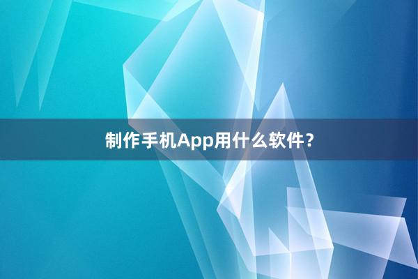 制作手机App用什么软件？