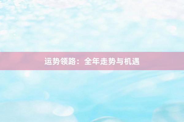 运势领路：全年走势与机遇
