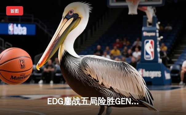 EDG鏖战五局险胜GEN，中国战队挺进英雄联盟全球总决赛四强