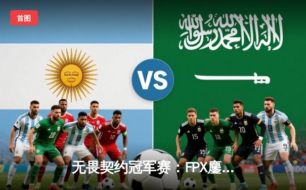 无畏契约冠军赛：FPX鏖战五局力克GEN夺冠，中国电竞再攀高峰