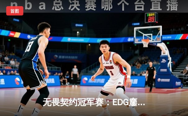 无畏契约冠军赛：EDG鏖战五局力克GEN，中国电竞再创历史