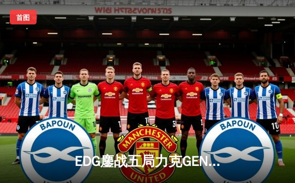 EDG鏖战五局力克GEN，LPL赛区锁定2024英雄联盟全球总决赛决赛席位