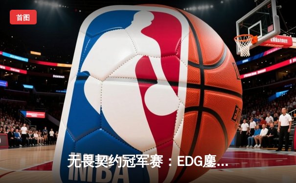 无畏契约冠军赛：EDG鏖战五局惜败PRX，亚洲电竞崛起震撼全球