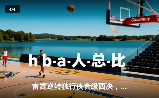 雷霆逆转独行侠晋级西决，亚历山大36分率队上演20分大逆转 - 4