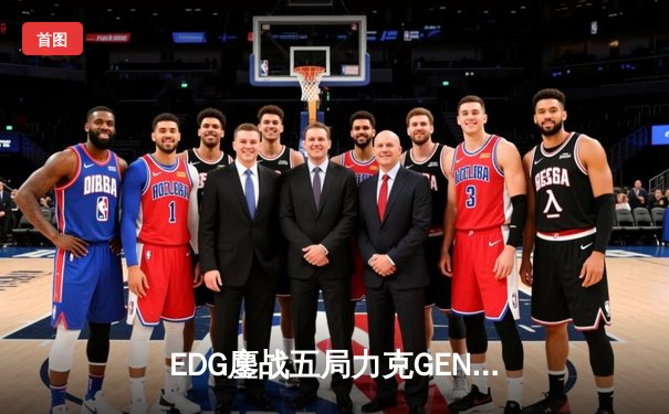 EDG鏖战五局力克GEN，中国战队首进英雄联盟全球总决赛决赛