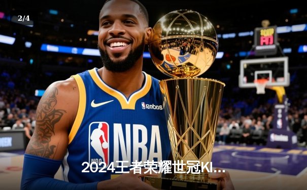 2024王者荣耀世冠KIC总决赛：成都AG超玩会鏖战七局终夺冠，一诺斩获FMVP - 2