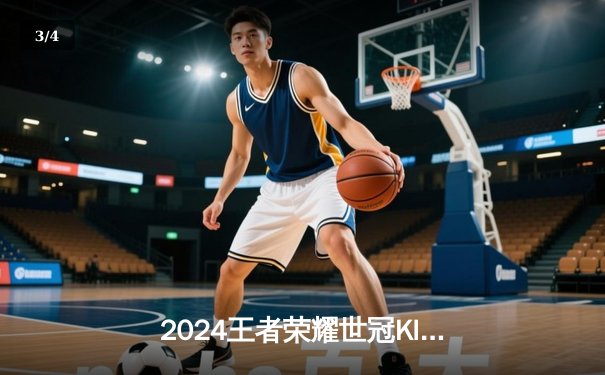 2024王者荣耀世冠KIC总决赛：成都AG超玩会鏖战七局终夺冠，一诺斩获FMVP - 3