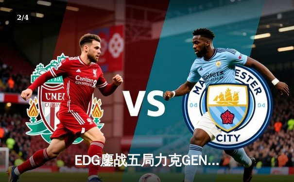 EDG鏖战五局力克GEN，中国战队首进英雄联盟全球总决赛决赛 - 2