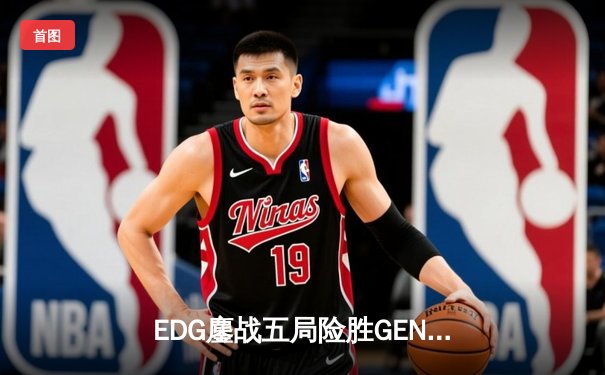 EDG鏖战五局险胜GEN，Viper超神厄斐琉斯挺进全球总决赛四强