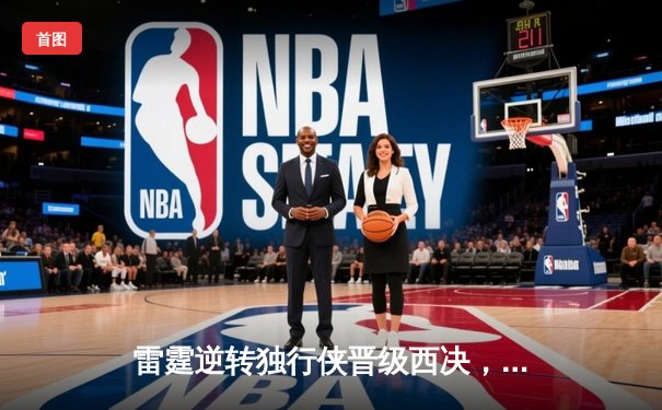 雷霆逆转独行侠晋级西决，亚历山大36分率队完成17分大逆转